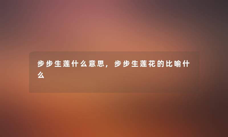 步步生莲什么意思,步步生莲花的比喻什么