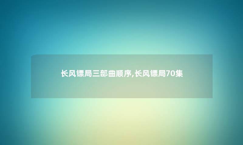 长风镖局三部曲顺序,长风镖局70集
