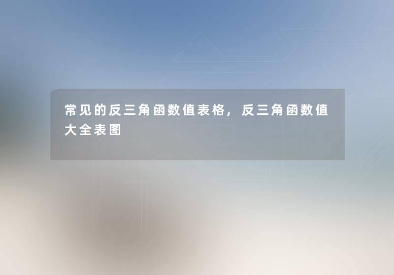 常见的反三角函数值表格,反三角函数值大全表图