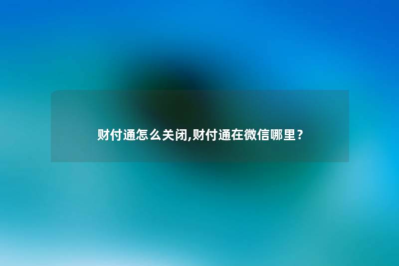 财付通怎么关闭,财付通在微信哪里？