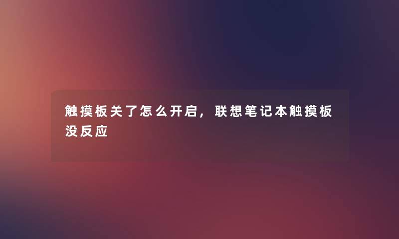 触摸板关了怎么开启,联想笔记本触摸板没反应