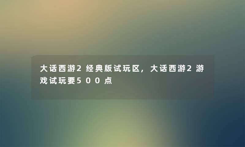 大话西游2经典版试玩区,大话西游2游戏试玩要500点
