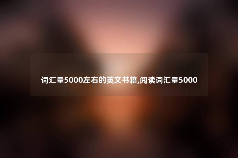 词汇量5000左右的英文书籍,阅读词汇量5000