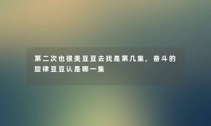 第二次也很美豆豆去找是第几集,奋斗的旋律豆豆认是哪一集