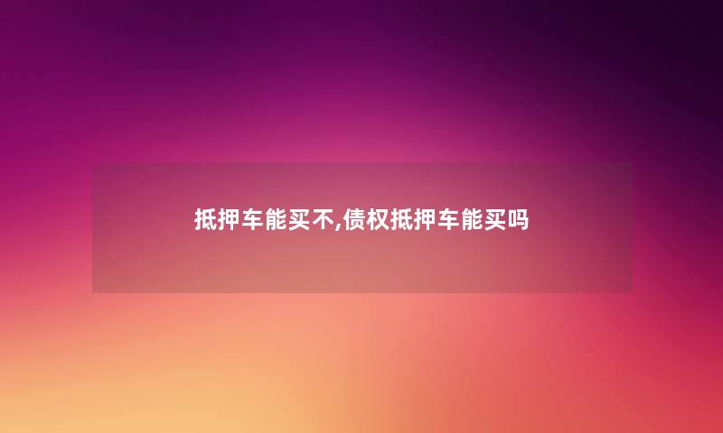 抵押车能买不,债权抵押车能买吗