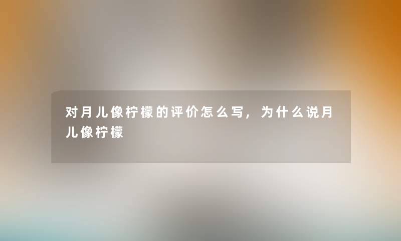 对月儿像柠檬的评价怎么写,为什么说月儿像柠檬