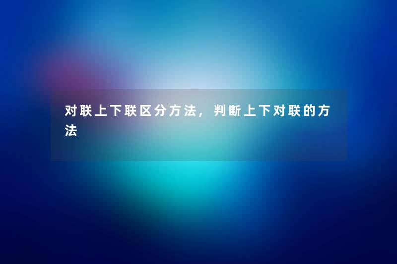 对联上下联区分方法,判断上下对联的方法