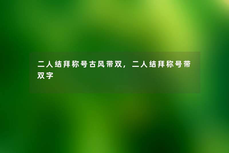 二人结拜称号古风带双,二人结拜称号带双字