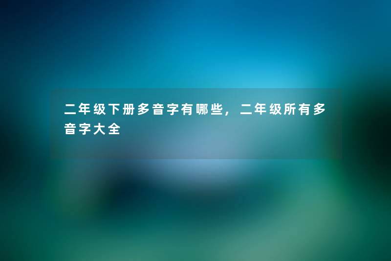 二年级下册多音字有哪些,二年级所有多音字大全