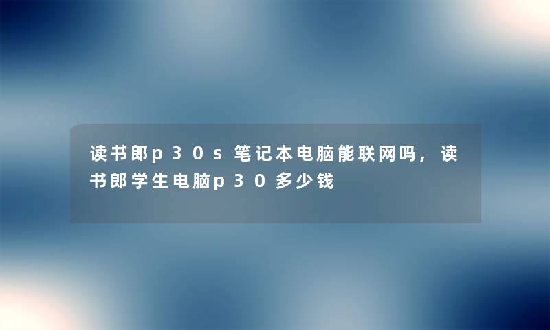 读书郎p30s笔记本电脑能联网吗,读书郎学生电脑p30多少钱