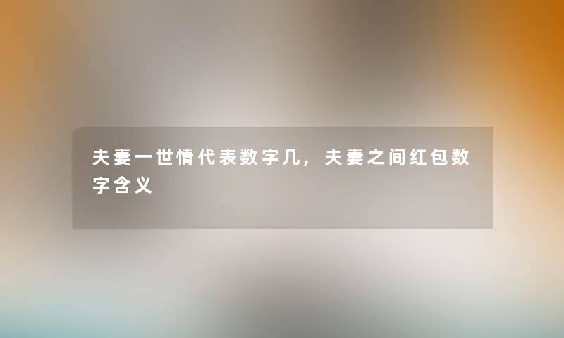 夫妻一世情代表数字几,夫妻之间红包数字含义