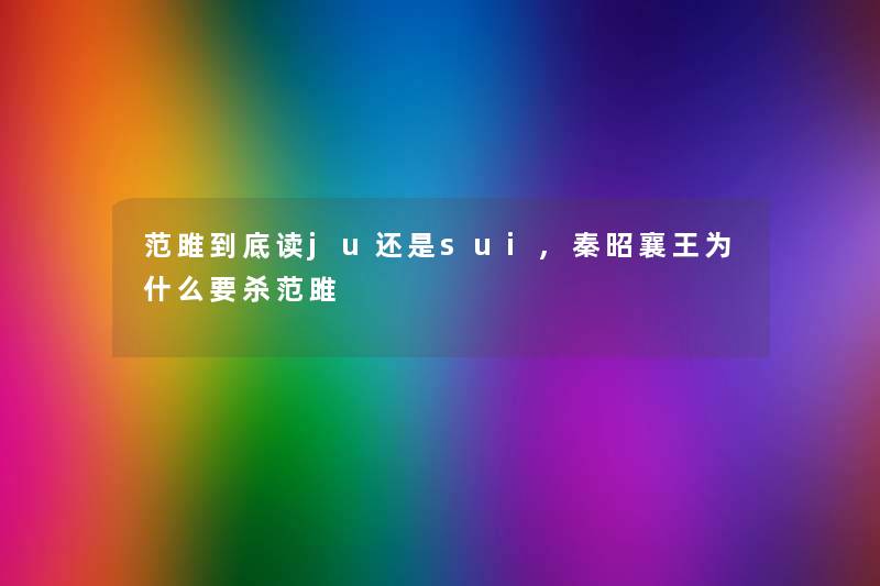 范雎到底读ju还是sui,秦昭襄王为什么要杀范雎
