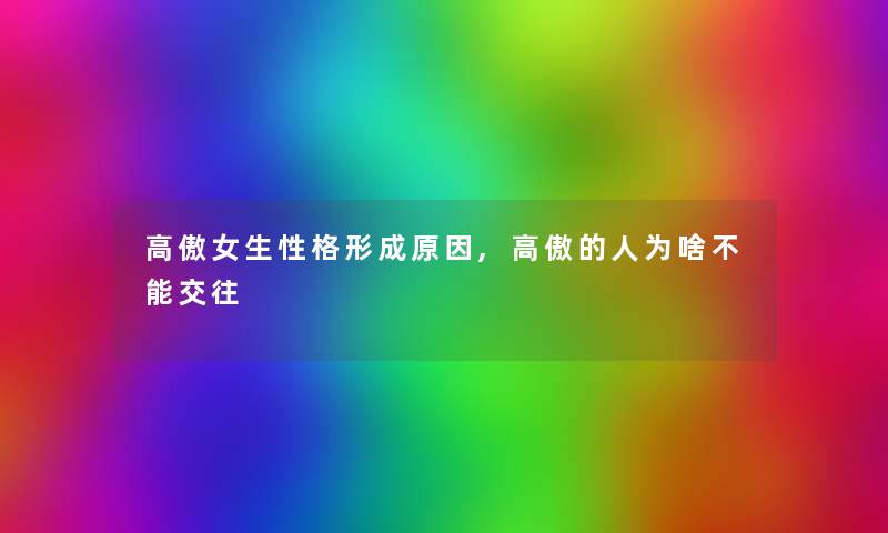 高傲女生性格形成原因,高傲的人为啥不能交往