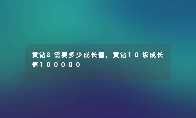 黄钻8需要多少成长值,黄钻10级成长值100000