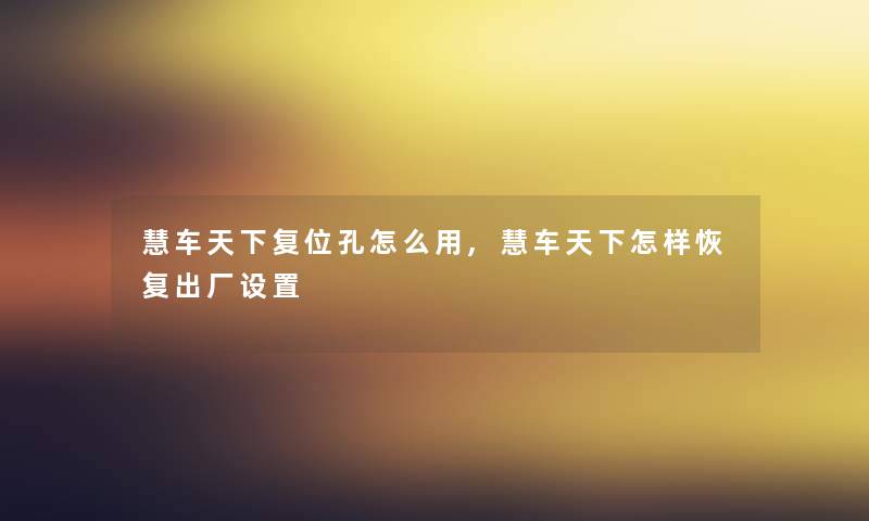 慧车天下复位孔怎么用,慧车天下怎样恢复出厂设置