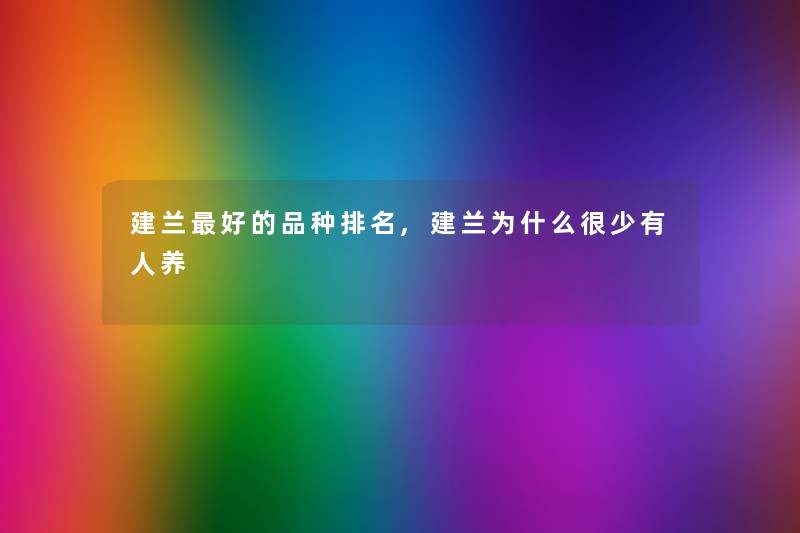 建兰好的品种推荐,建兰为什么很少有人养