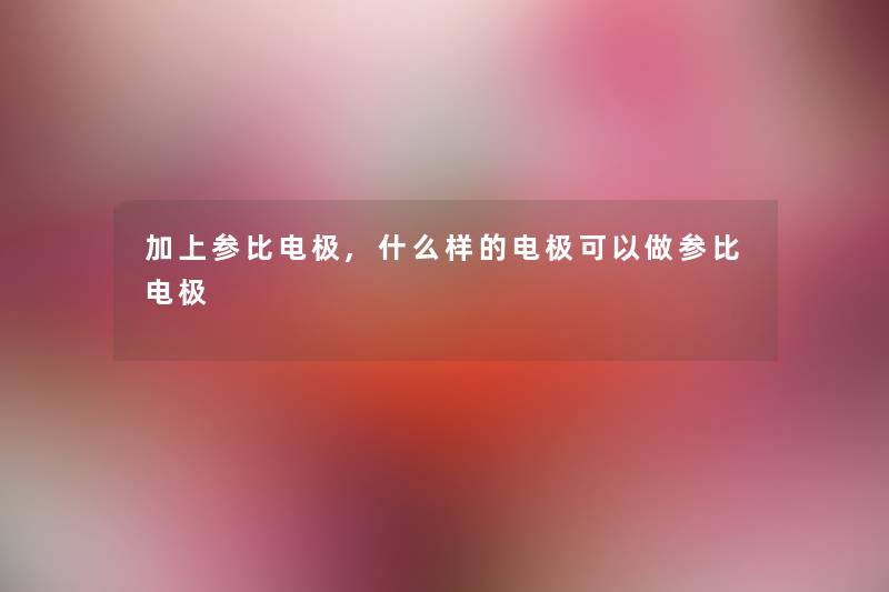 加上参比电极,什么样的电极可以做参比电极