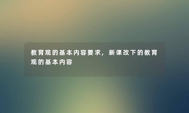 教育观的基本内容要求,新课改下的教育观的基本内容