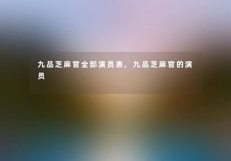 九品芝麻官整理的演员表,九品芝麻官的演员