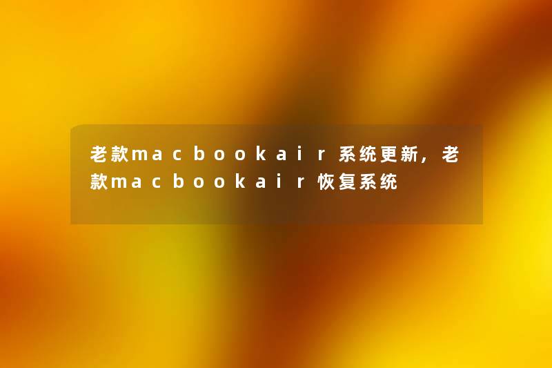 老款macbookair系统更新,老款macbookair恢复系统