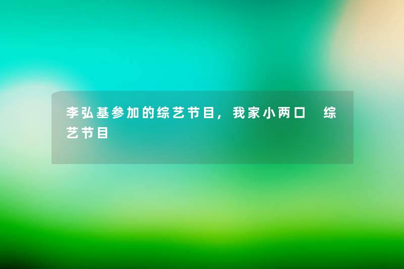 李弘基参加的综艺节目,我家小两口 综艺节目