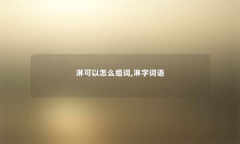 淋可以怎么组词,淋字词语