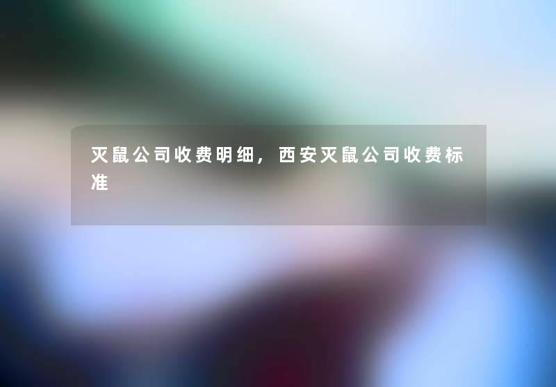 灭鼠公司收费明细,西安灭鼠公司收费标准