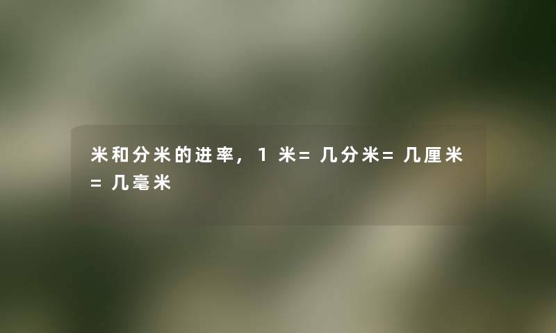 米和分米的进率,1米=几分米=几厘米=几毫米