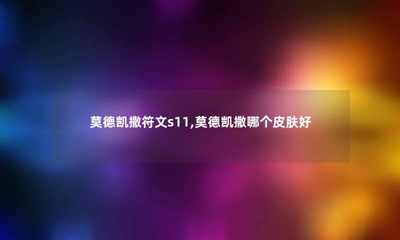 莫德凯撒符文s11,莫德凯撒哪个皮肤好