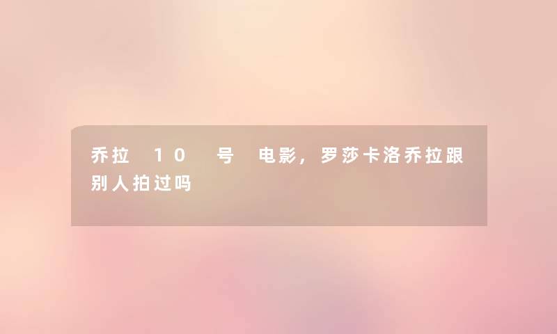 乔拉 10 号 电影,罗莎卡洛乔拉跟别人拍过吗