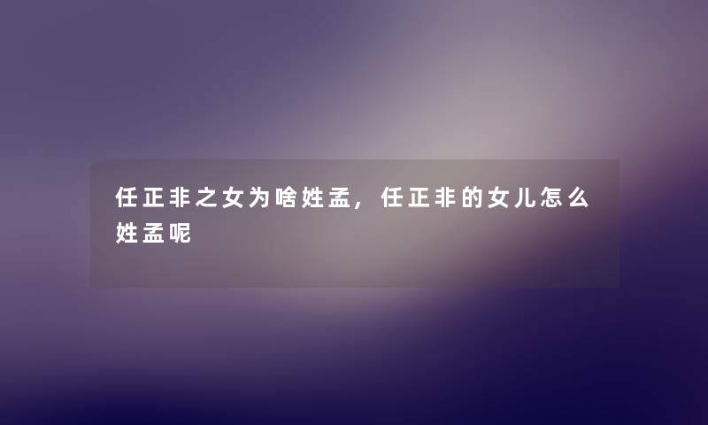 任正非之女为啥姓孟,任正非的女儿怎么姓孟呢