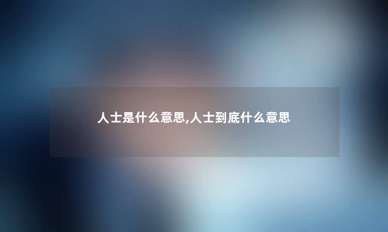 人士是什么意思,人士到底什么意思