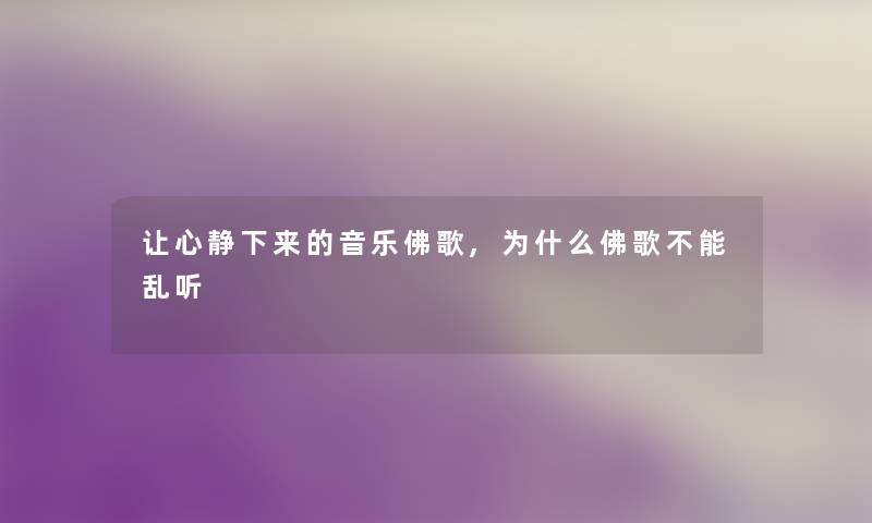 让心静下来的音乐佛歌,为什么佛歌不能乱听