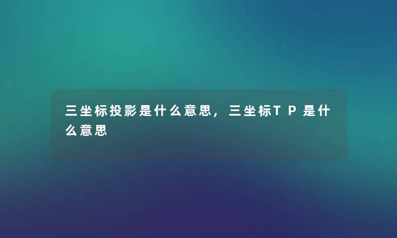 三坐标投影是什么意思,三坐标TP是什么意思