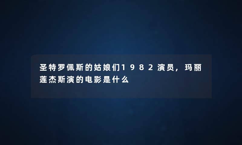 圣特罗佩斯的姑娘们1982演员,玛丽莲杰斯演的电影是什么