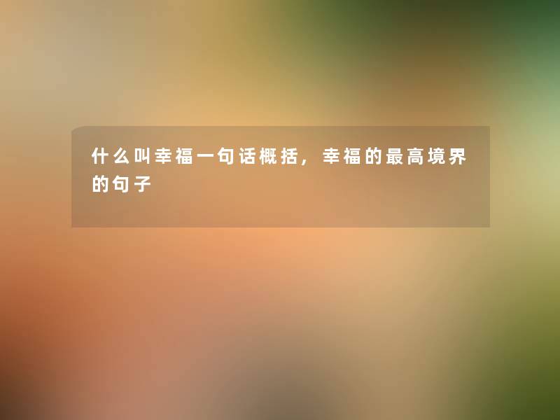 什么叫幸福一句话概括,幸福的高境界的句子