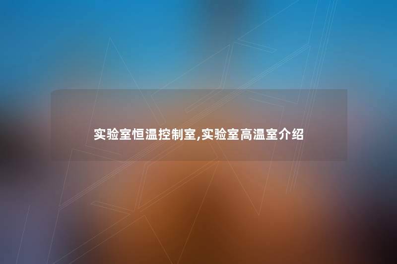 实验室恒温控制室,实验室高温室介绍