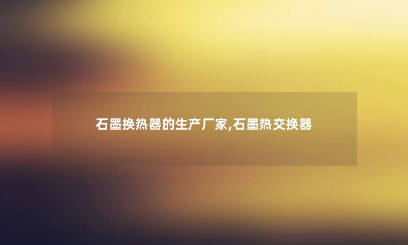 石墨换热器的生产厂家,石墨热交换器