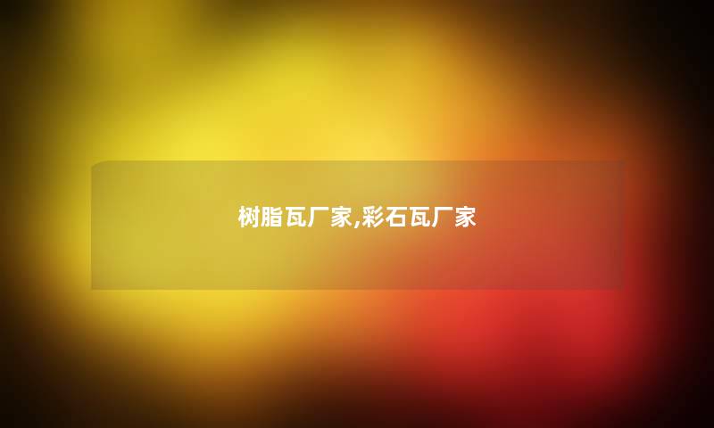 树脂瓦厂家,彩石瓦厂家