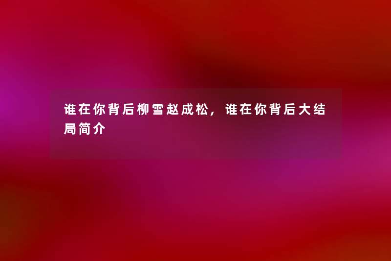 谁在你背后柳雪赵成松,谁在你背后大结局简介
