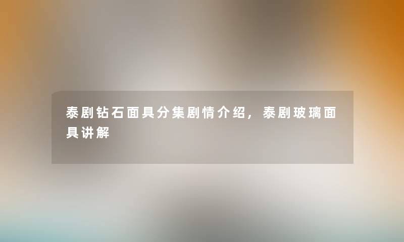 泰剧钻石面具分集剧情介绍,泰剧玻璃面具讲解
