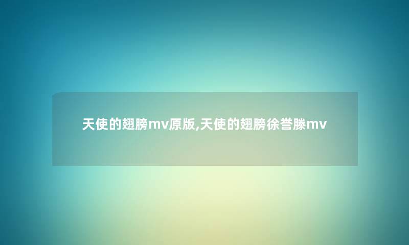 天使的翅膀mv原版,天使的翅膀徐誉滕mv