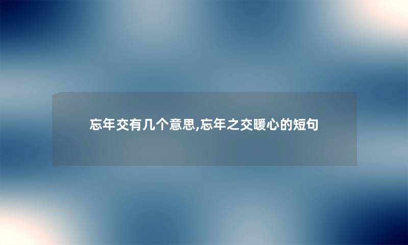 忘年交有几个意思,忘年之交暖心的短句