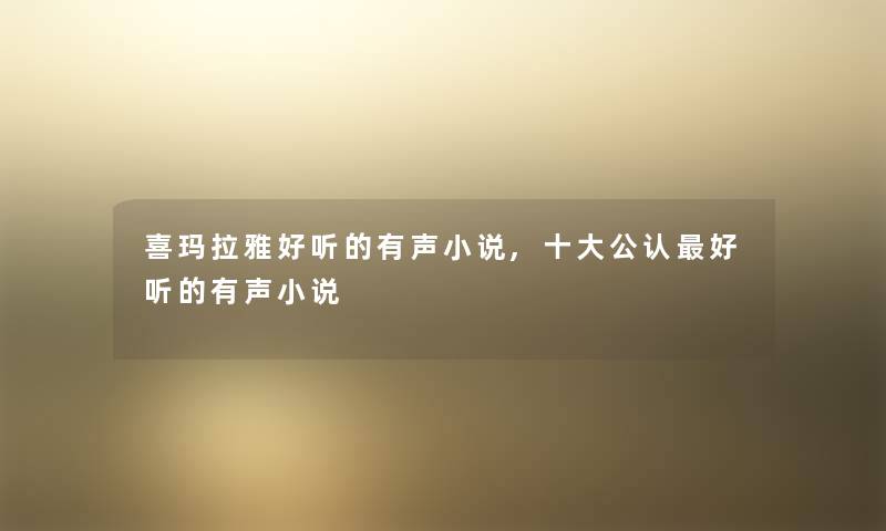 喜玛拉雅好听的有声小说,一些不错好听的有声小说