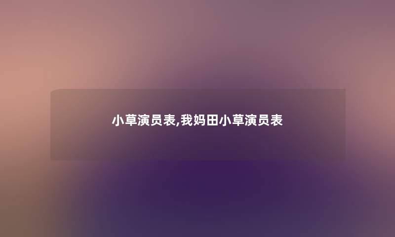 小草演员表,我妈田小草演员表