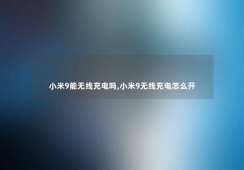 小米9能无线充电吗,小米9无线充电怎么开
