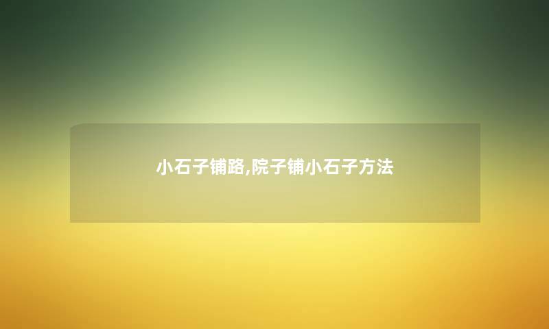 小石子铺路,院子铺小石子方法