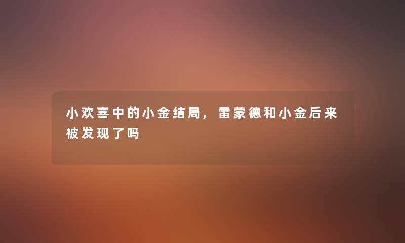 小欢喜中的小金结局,雷蒙德和小金后来被发现了吗