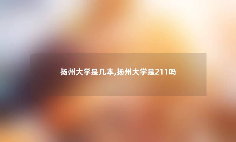 扬州大学是几本,扬州大学是211吗