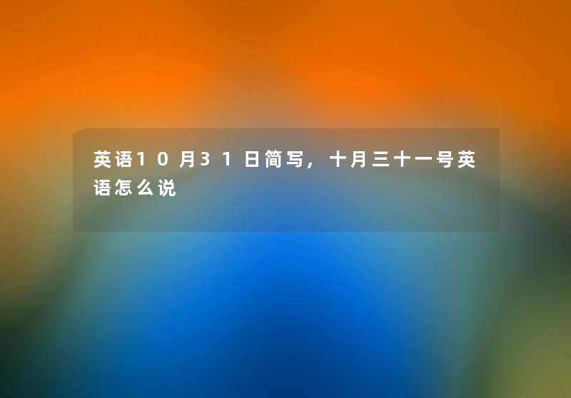 英语10月31日简写,十月三十一号英语怎么说